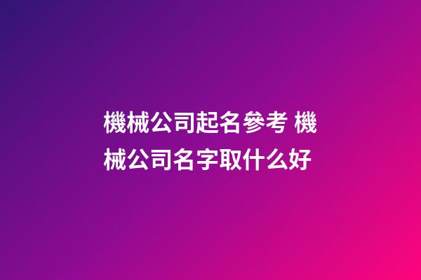 機械公司起名參考 機械公司名字取什么好-第1張-公司起名-玄機派